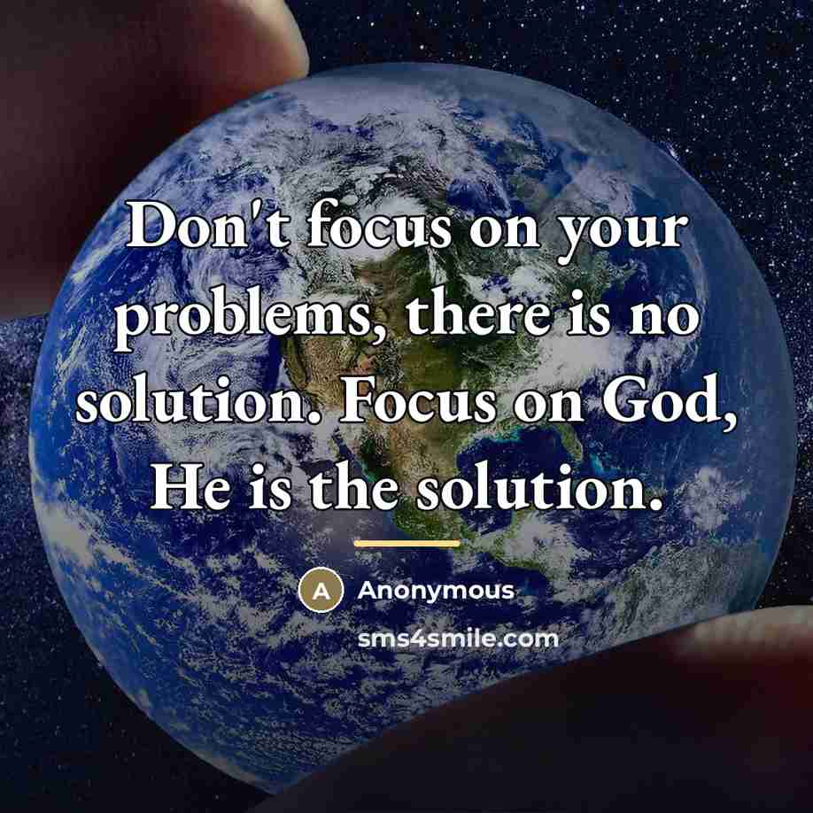 “Don't focus on your problems, there is no solution. Focus…” quote by Anonymous