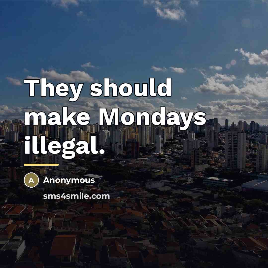“They should make Mondays illegal.…” quote by Anonymous
