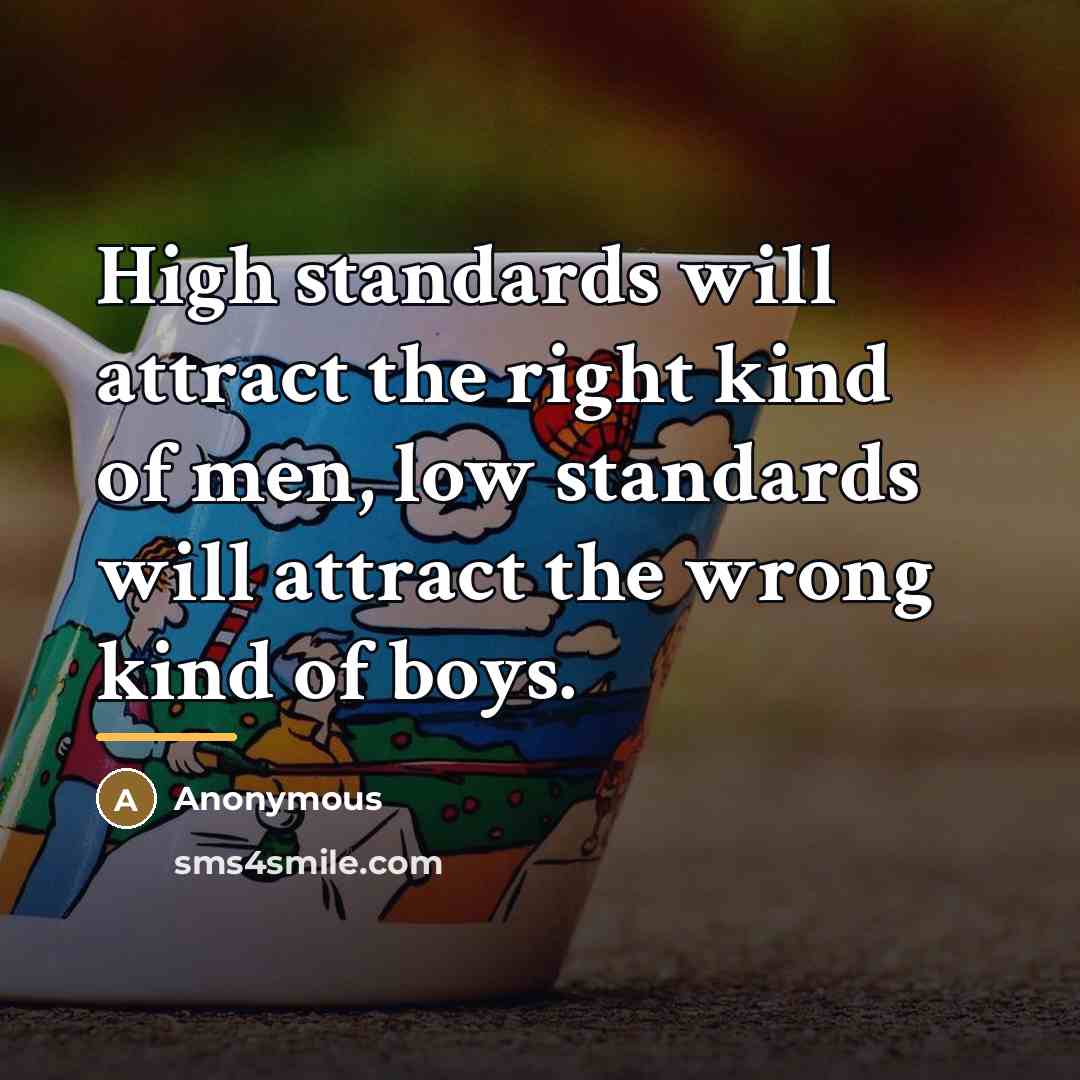 “High standards will attract the right kind of men, low…” quote by Anonymous