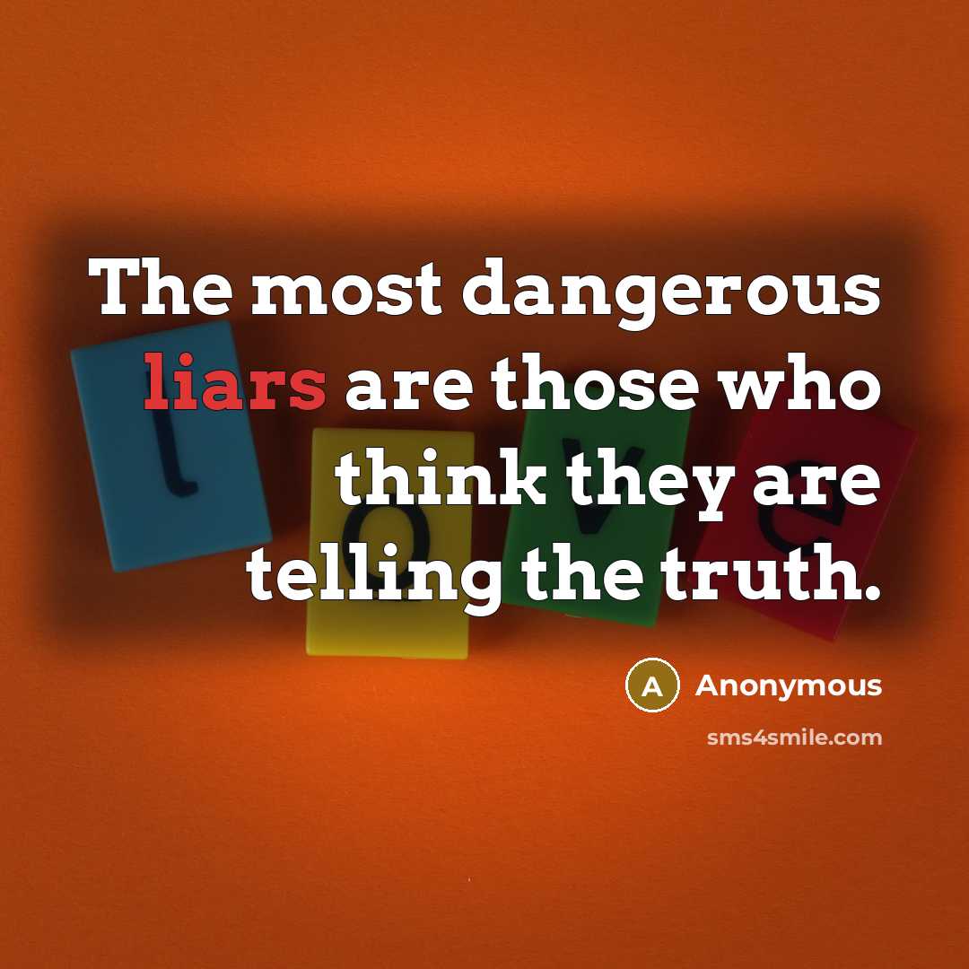 “The most dangerous liars are those who think they are…” quote by Anonymous