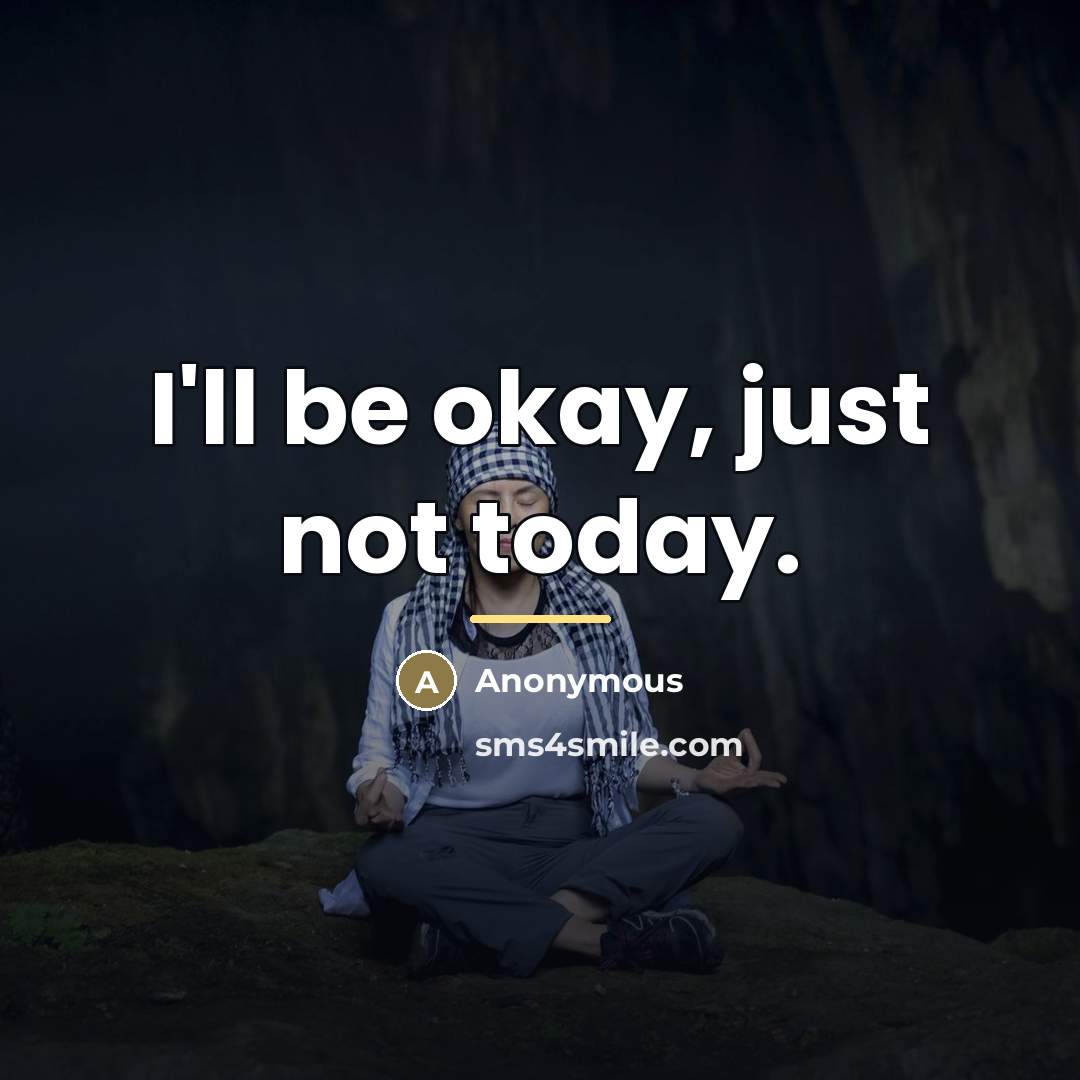 “I'll be okay, just not today.…” quote by Anonymous
