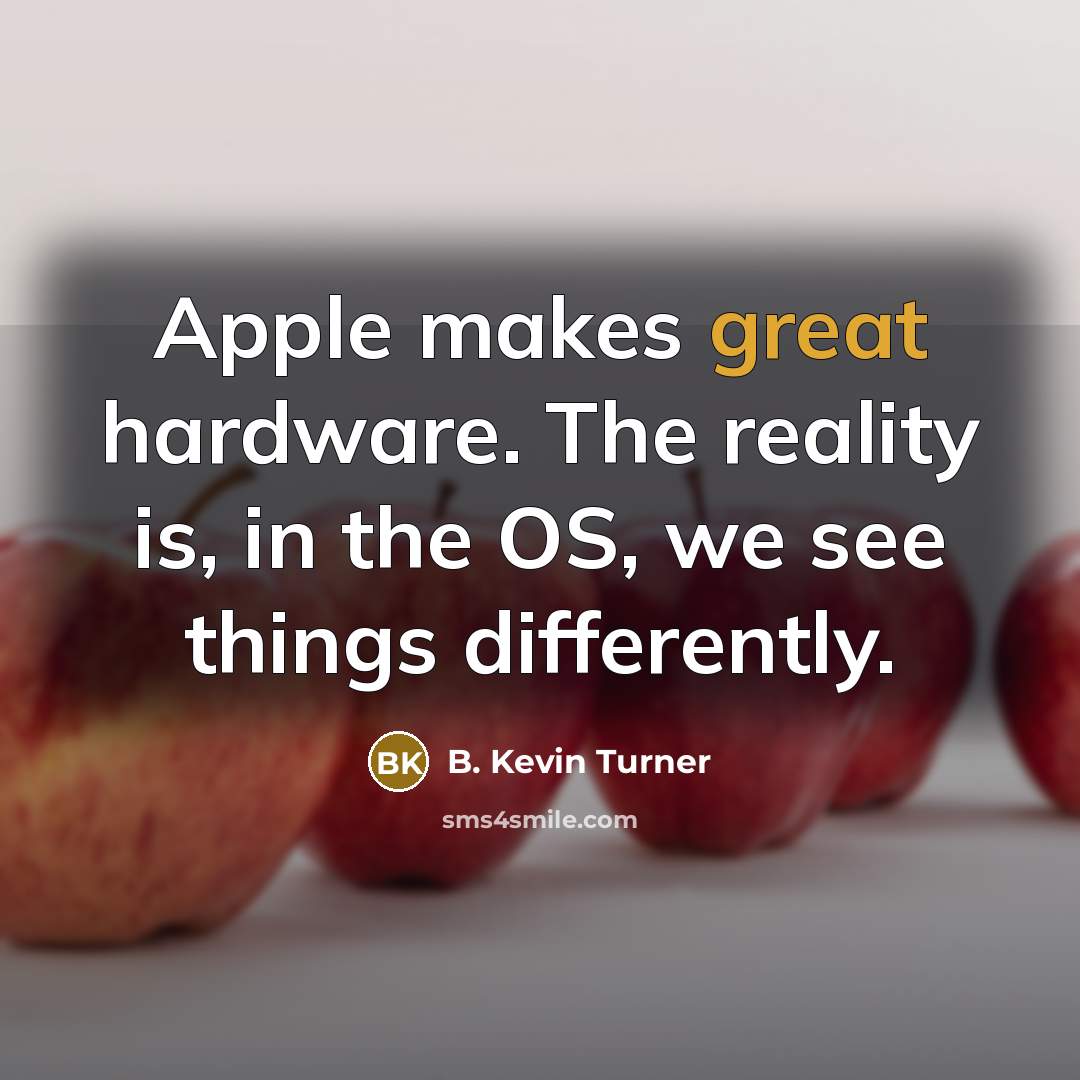 “Apple makes great hardware. The reality is, in the OS,…” quote by B. Kevin Turner