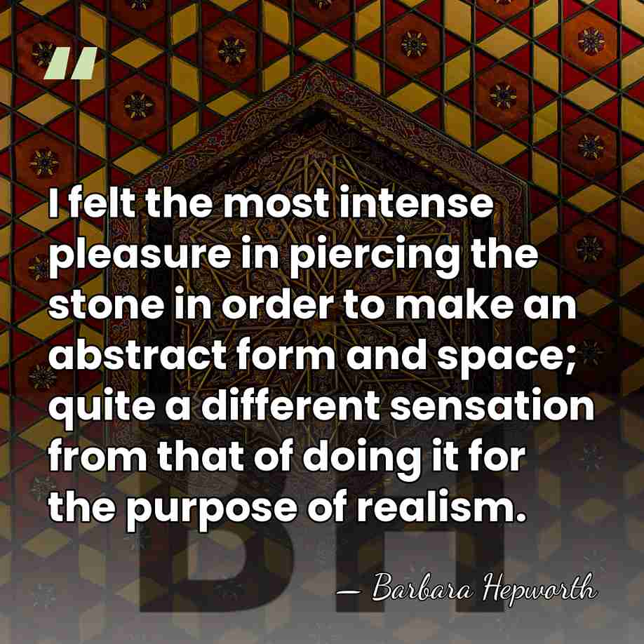 I felt the most intense pleasure in piercing the stone in order&hellip; - Barbara Hepworth