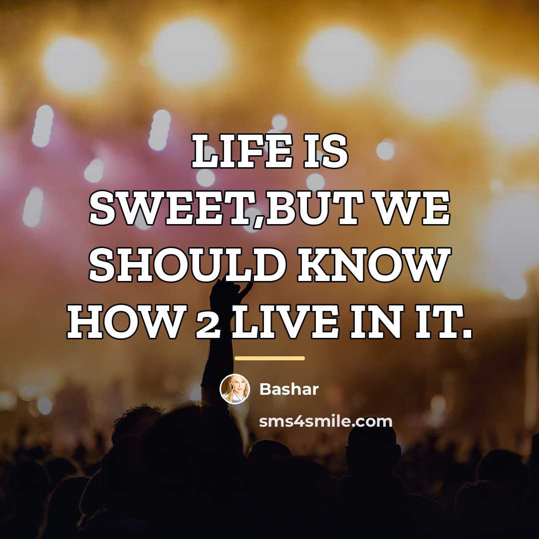 “LIFE IS SWEET,BUT WE SHOULD KNOW HOW 2 LIVE IN…” quote by BASHAR
