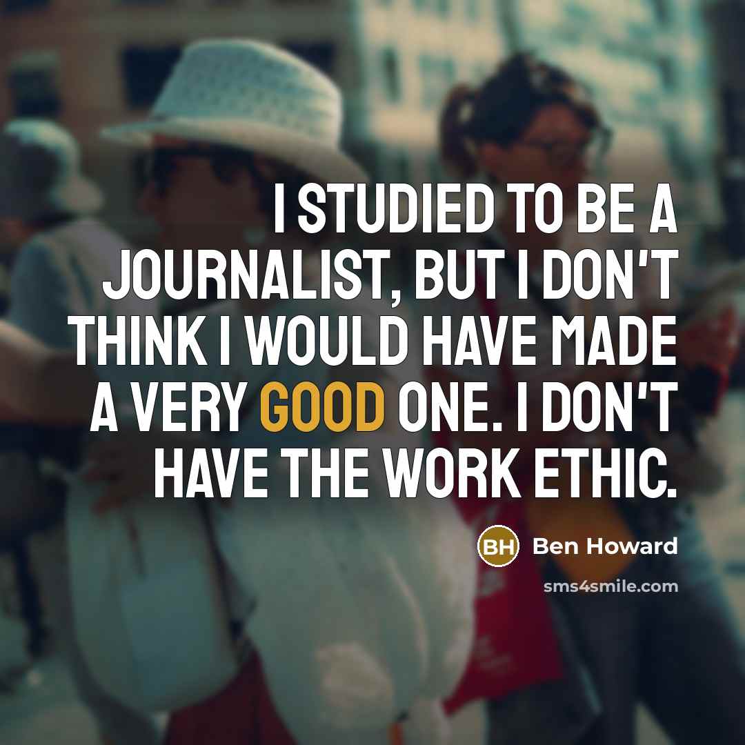 “I studied to be a journalist, but I don't think…” quote by Ben Howard