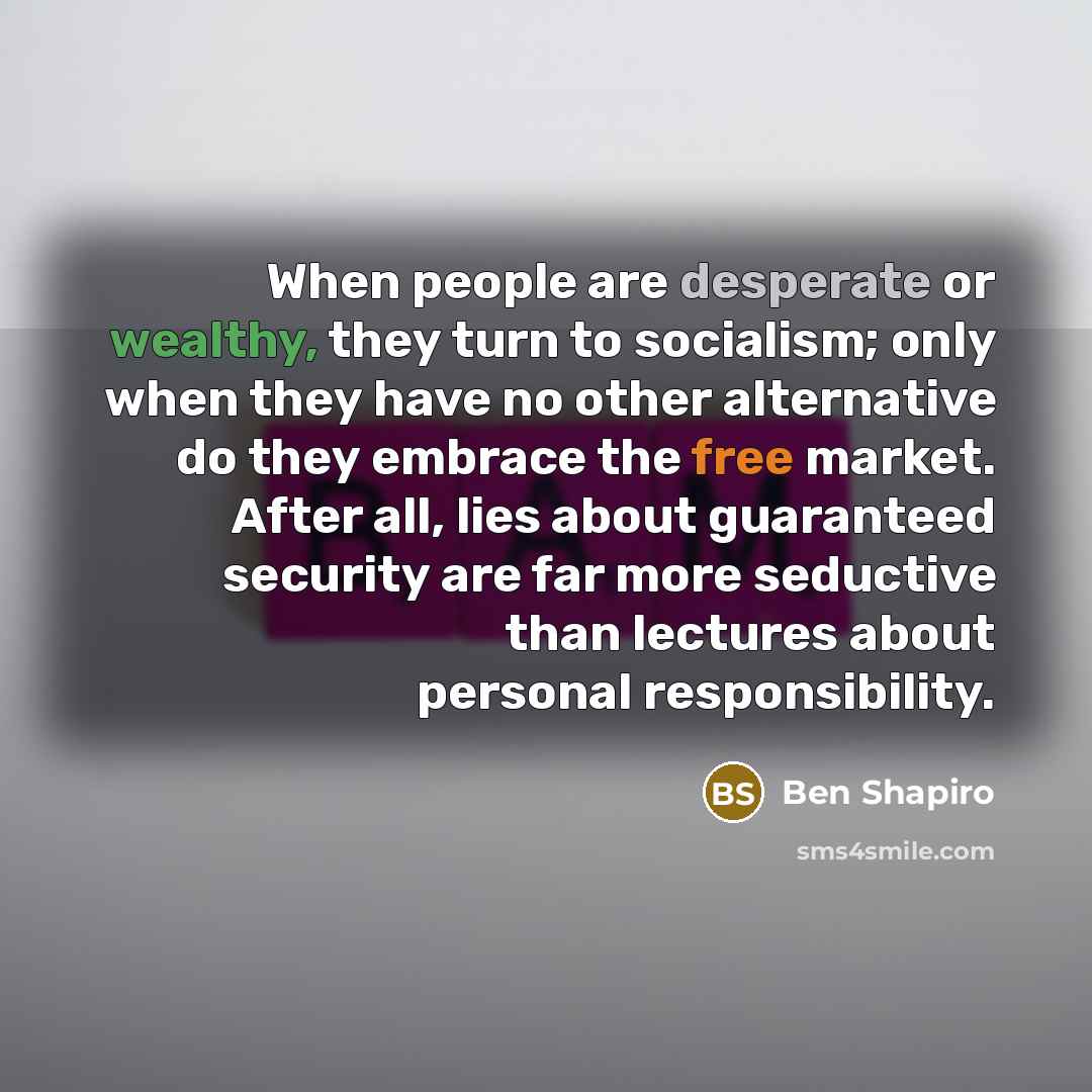 “When people are desperate or wealthy, they turn to socialism;…” quote by Ben Shapiro