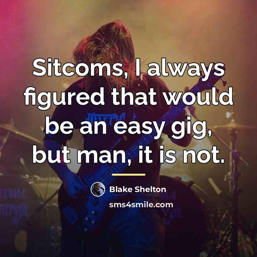 “Sitcoms, I always figured that would be an easy gig,…” quote by Blake Shelton