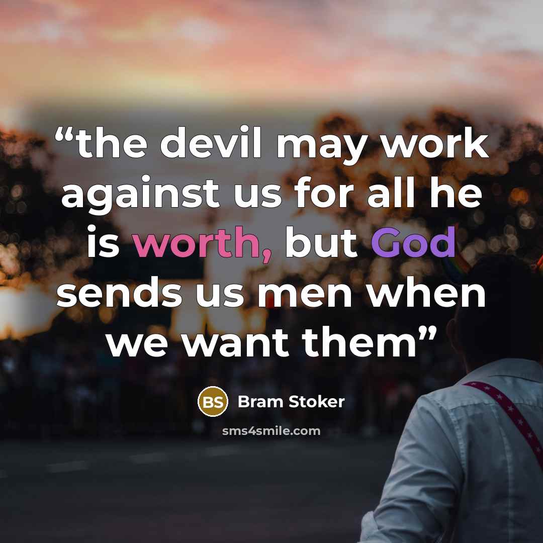 “the devil may work against us for all he is worth, but God sends us men when we want them” quote by Bram Stoker