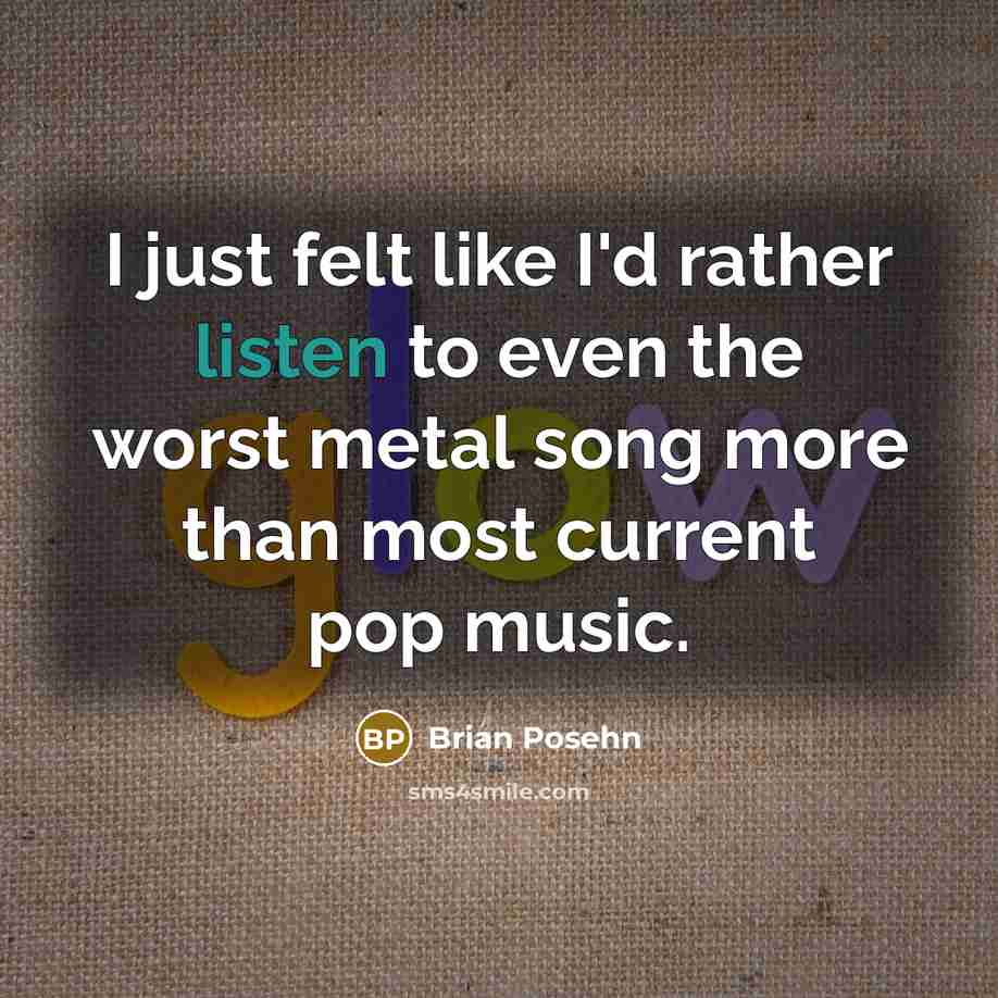 “I just felt like I'd rather listen to even the…” quote by Brian Posehn