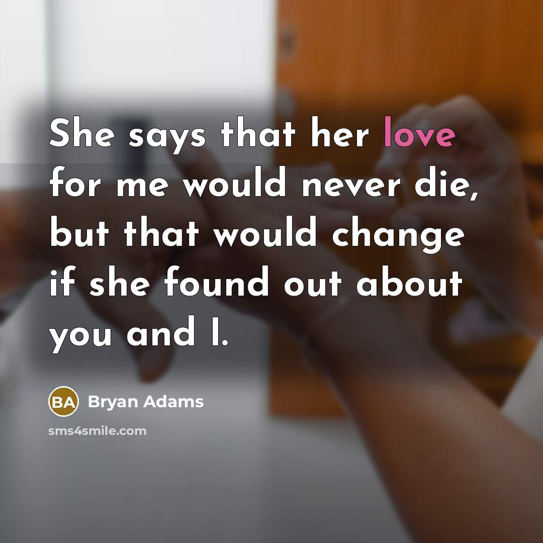 “She says that her love for me would never die,…” quote by Bryan Adams