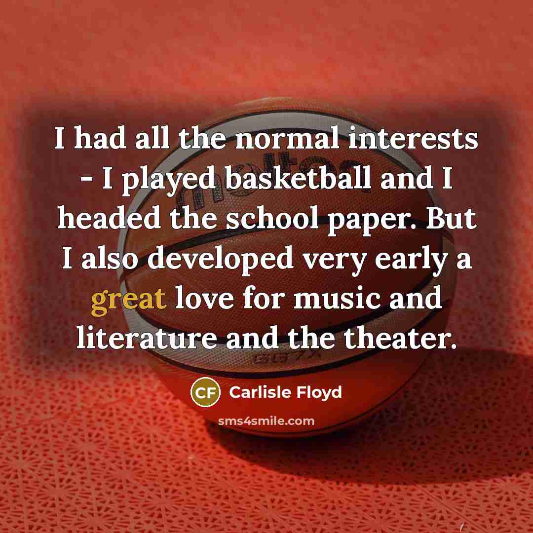 “I had all the normal interests - I played basketball…” quote by Carlisle Floyd