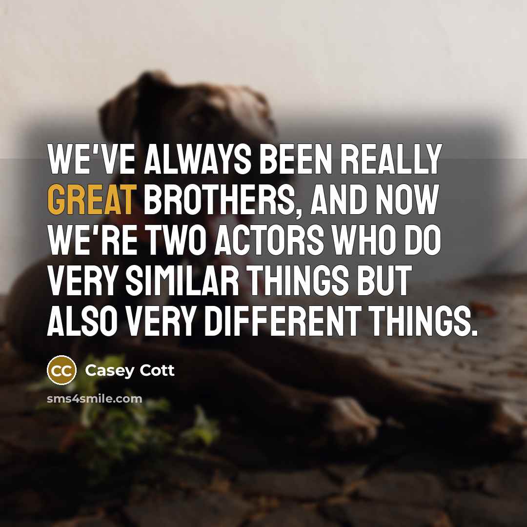 “We've always been really great brothers, and now we're two actors who do very similar things but also very different things.” quote by Casey Cott