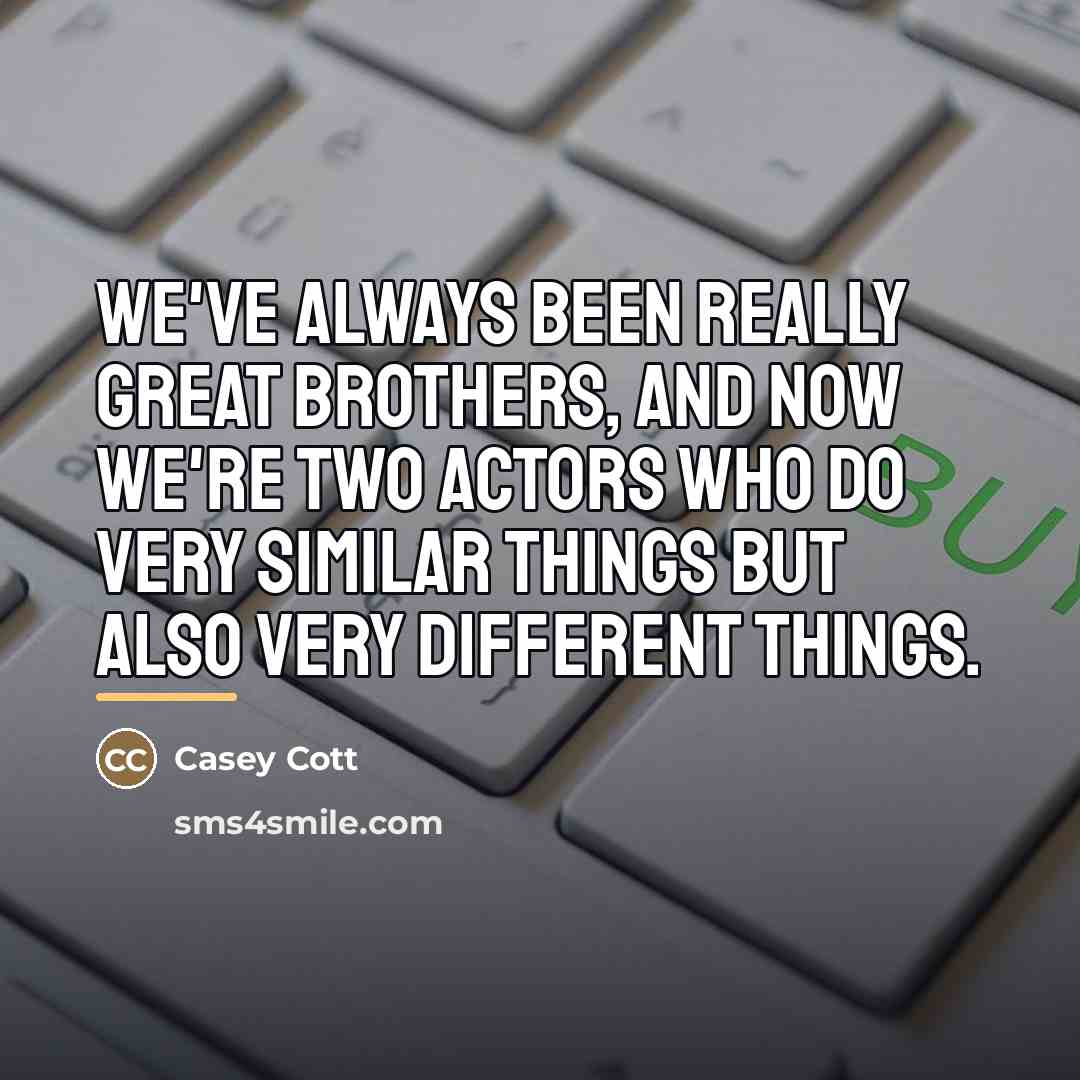 “We've always been really great brothers, and now we're two…” quote by Casey Cott