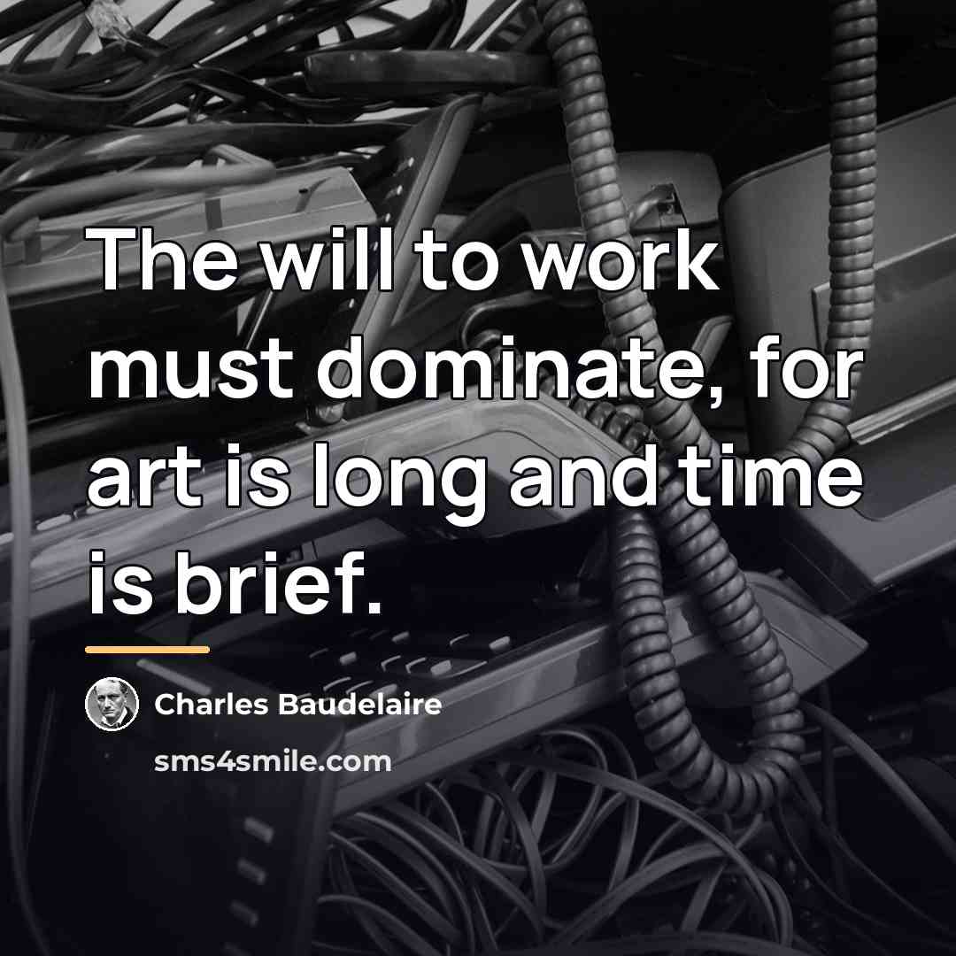 “The will to work must dominate, for art is long…” quote by Charles Baudelaire