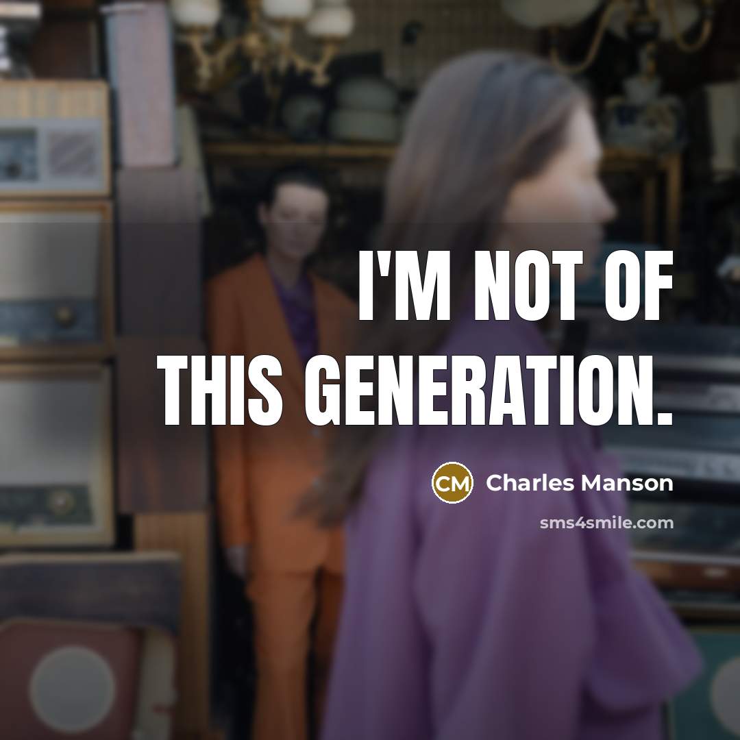 “I'm not of this generation.…” quote by Charles Manson