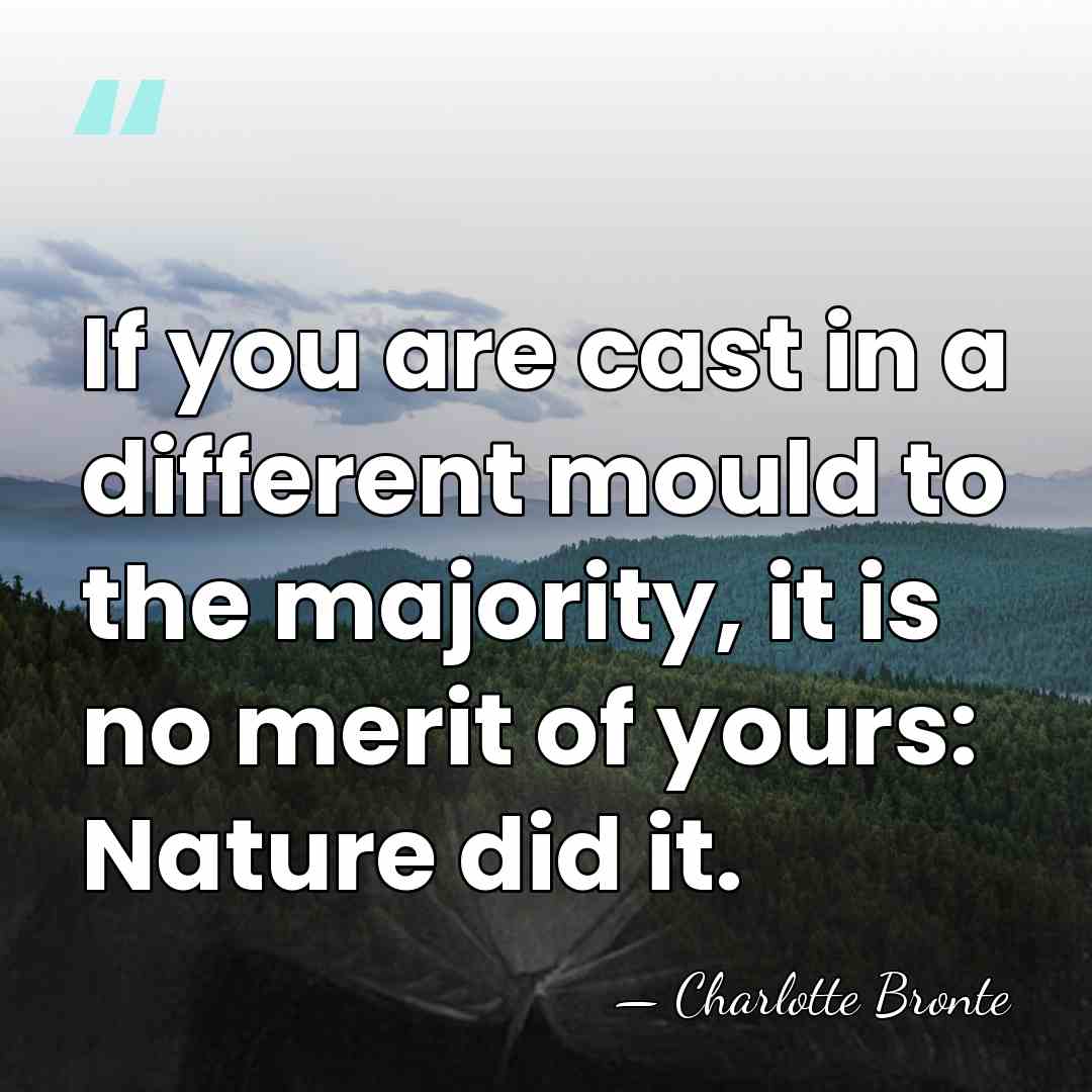 If you are cast in a different mould to the majority, it&hellip; - Charlotte Bronte