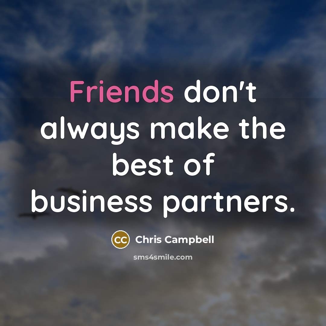 “Friends don't always make the best of business partners.” quote by Chris Campbell