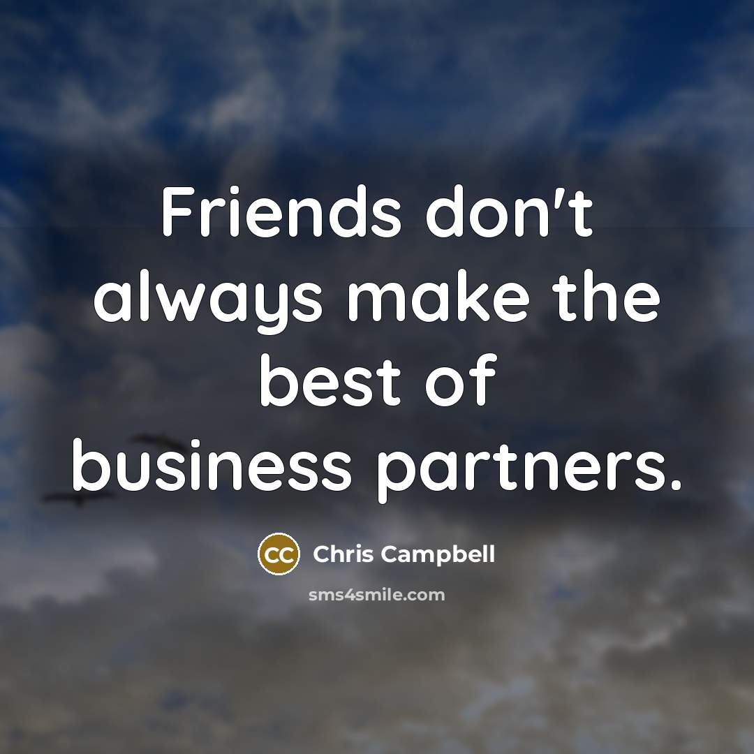 “Friends don't always make the best of business partners.…” quote by Chris Campbell