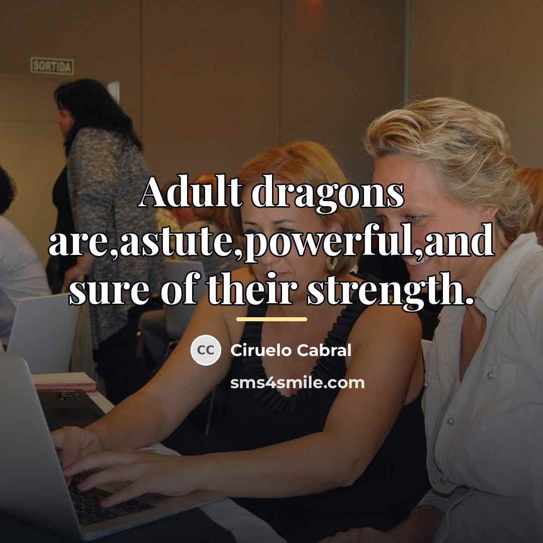 “Adult dragons are,astute,powerful,and sure of their strength.…” quote by Ciruelo Cabral