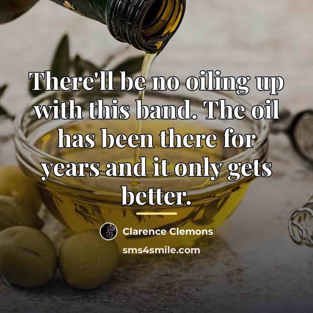 “There'll be no oiling up with this band. The oil…” quote by Clarence Clemons