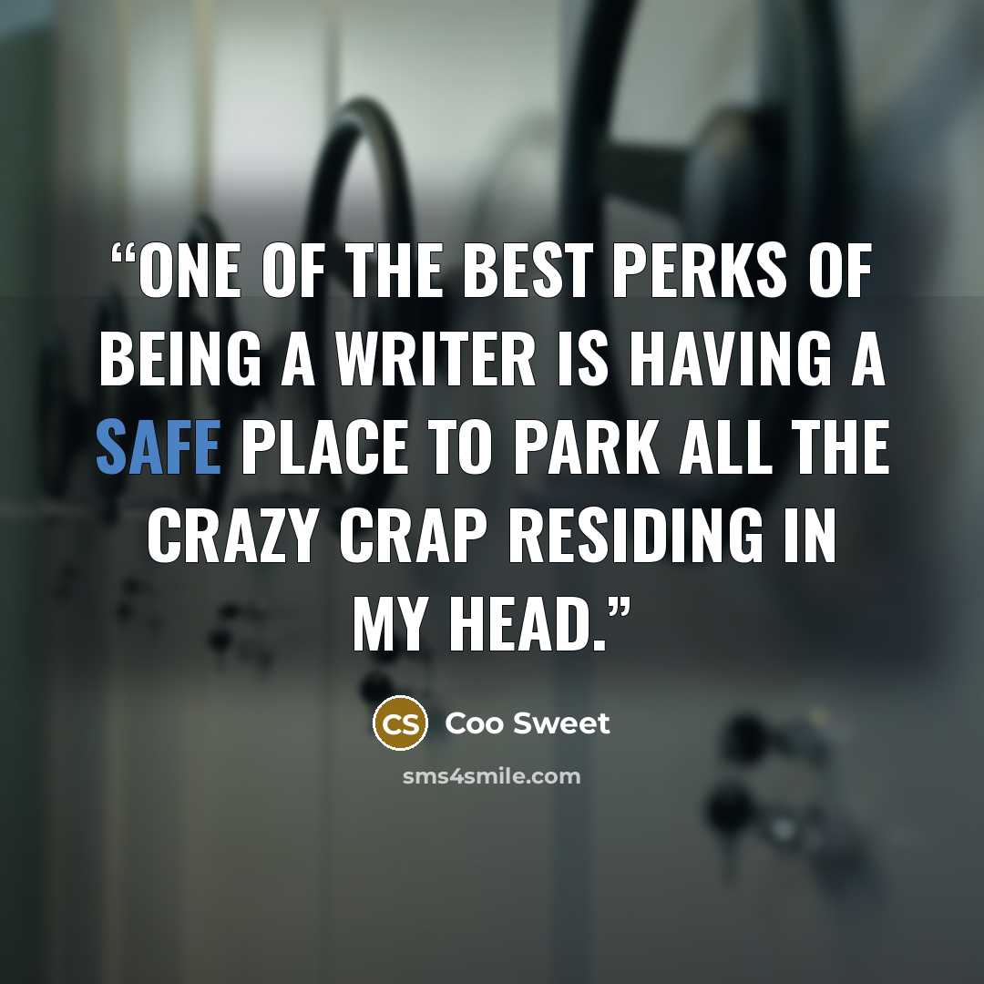 “One of the best perks of being a writer is having a safe place to park all the crazy crap residing in my head.” quote by Coo Sweet