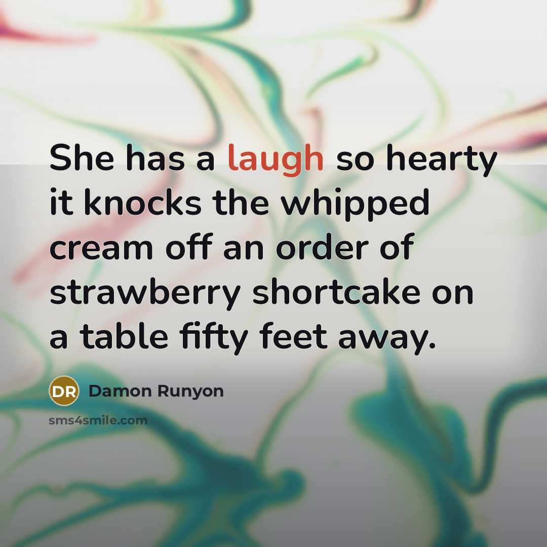 “She has a laugh so hearty it knocks the whipped…” quote by Damon Runyon