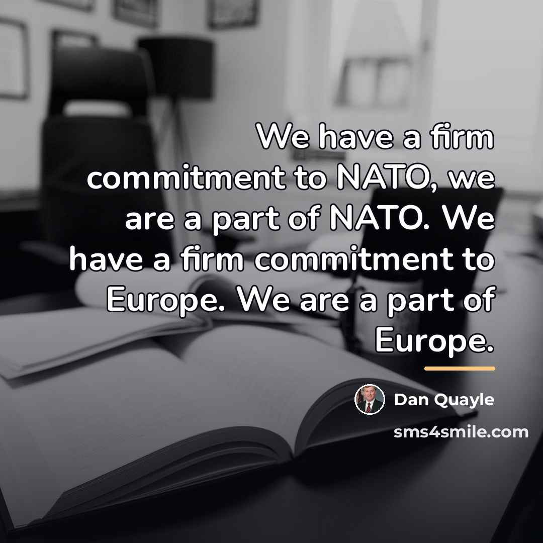 “We have a firm commitment to NATO, we are a…” quote by Dan Quayle
