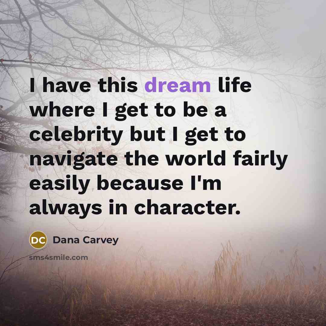 “I have this dream life where I get to be…” quote by Dana Carvey