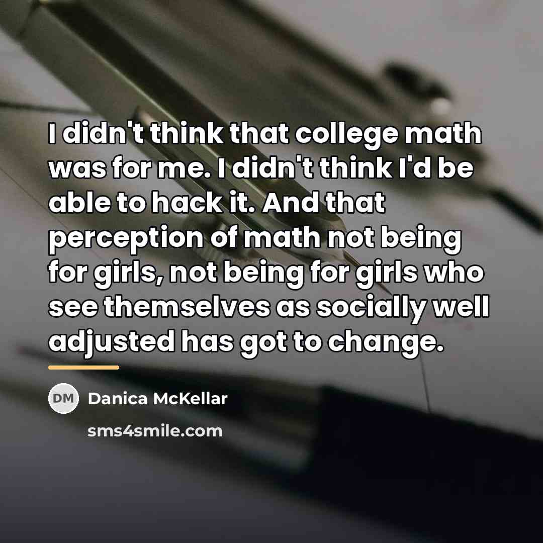 “I didn't think that college math was for me. I…” quote by Danica McKellar