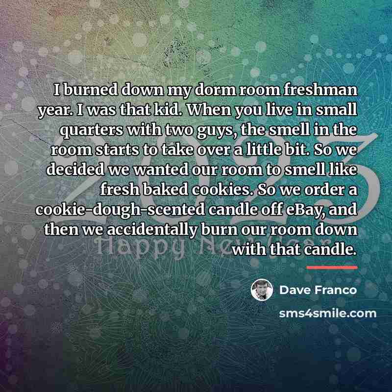 “I burned down my dorm room freshman year. I was…” quote by Dave Franco