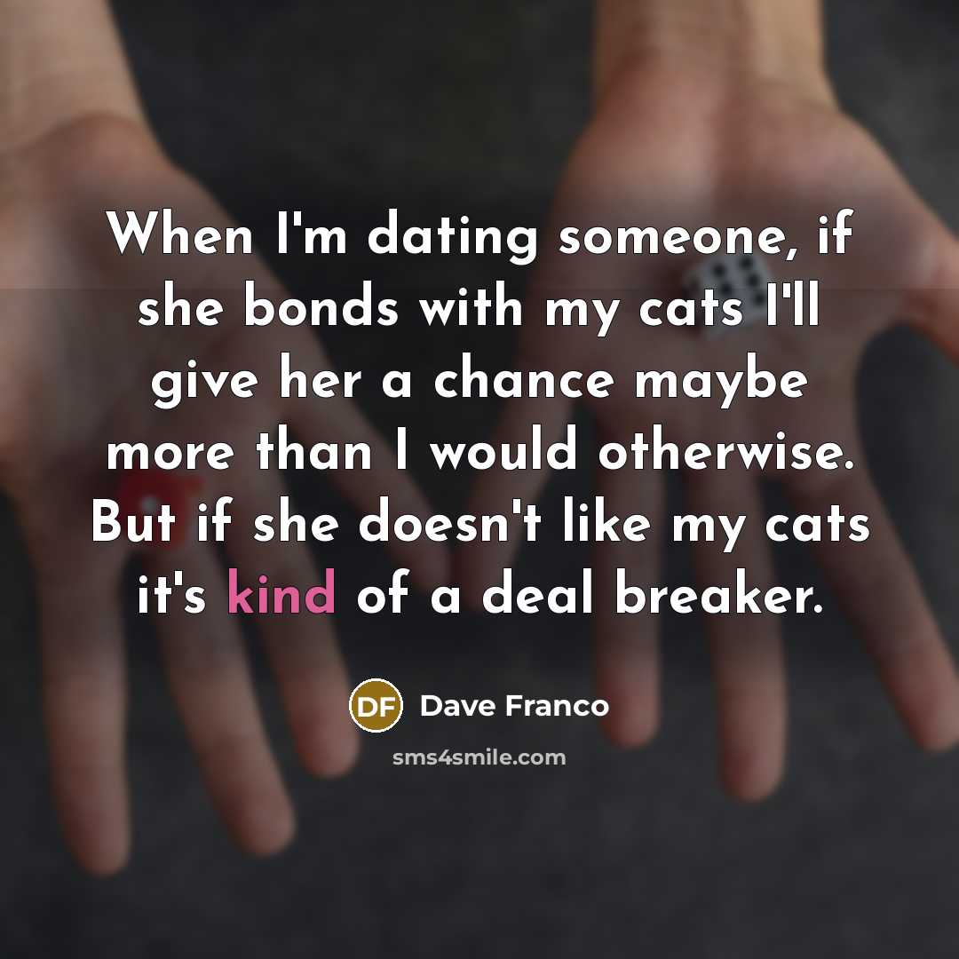 “When I'm dating someone, if she bonds with my cats…” quote by Dave Franco