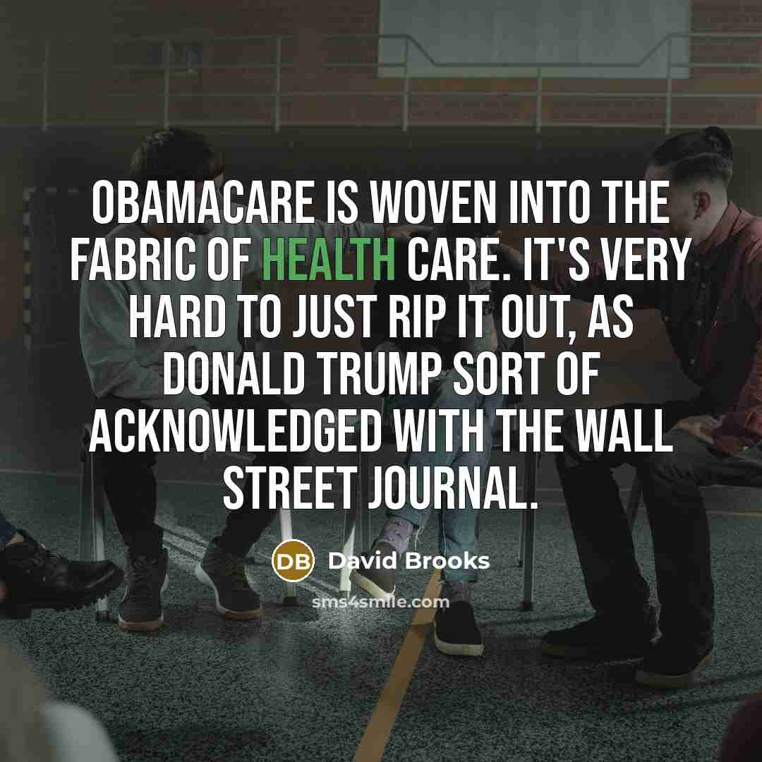 “Obamacare is woven into the fabric of health care. It's…” quote by David Brooks