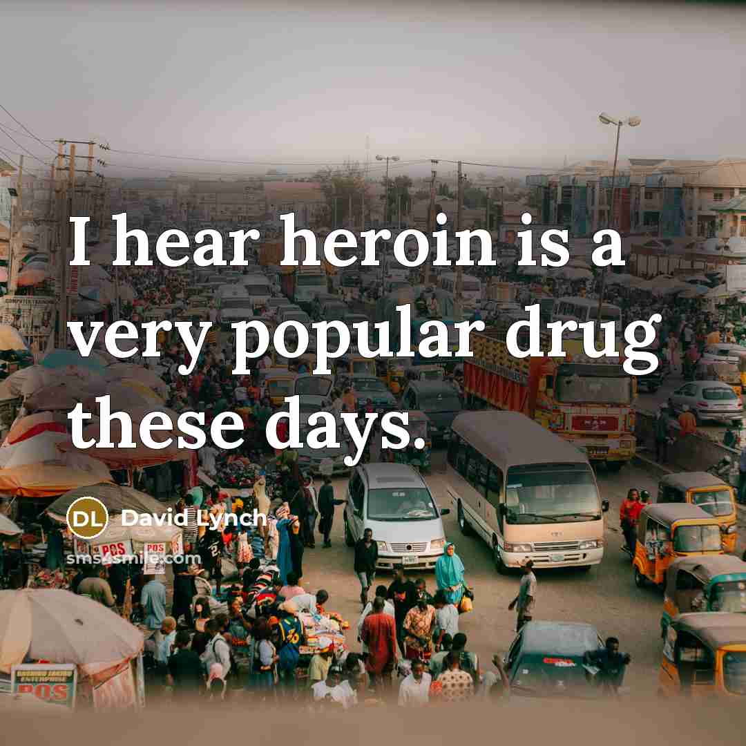 “I hear heroin is a very popular drug these days.…” quote by David Lynch