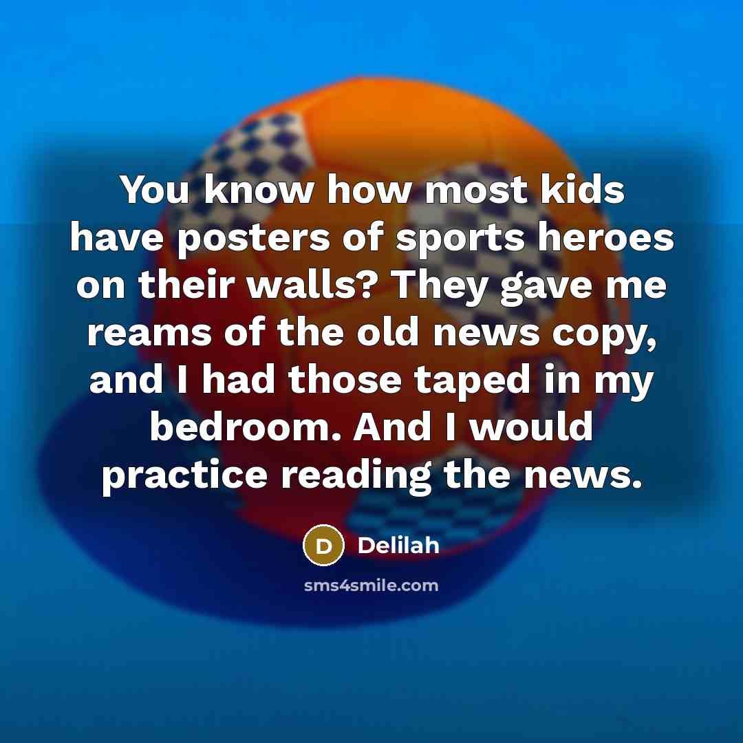 “You know how most kids have posters of sports heroes…” quote by Delilah