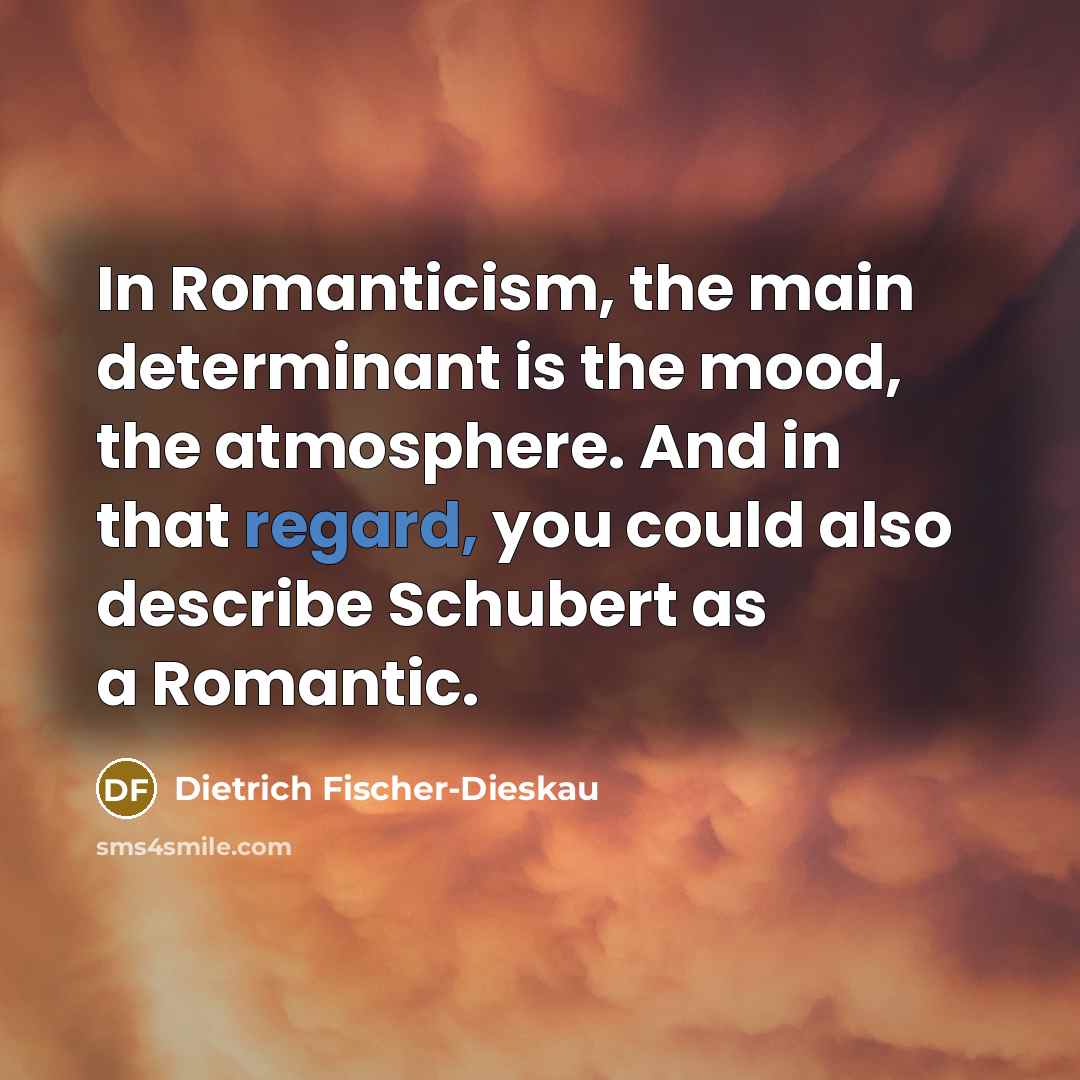 “In Romanticism, the main determinant is the mood, the atmosphere.…” quote by Dietrich Fischer-Dieskau