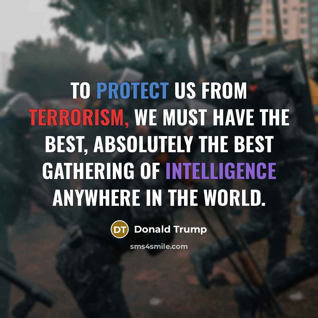 “To protect us from terrorism, we must have the best,…” quote by Donald Trump