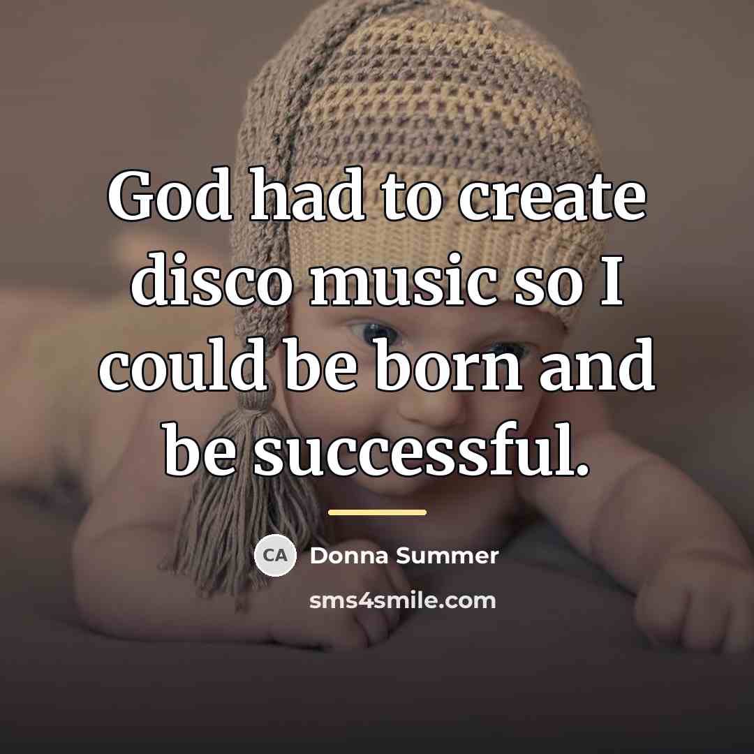 “God had to create disco music so I could be…” quote by Donna Summer