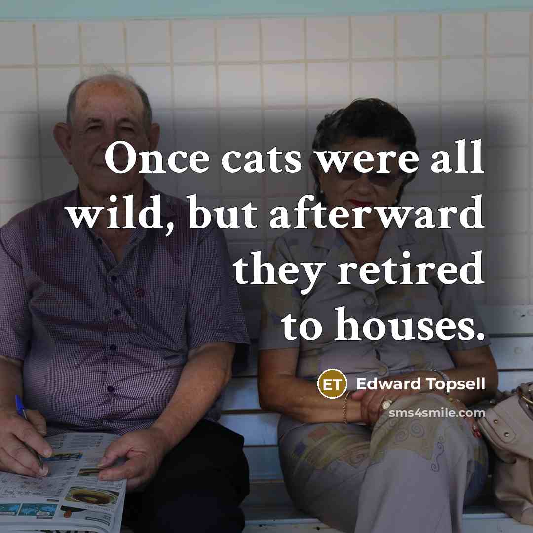 “Once cats were all wild, but afterward they retired to…” quote by Edward Topsell