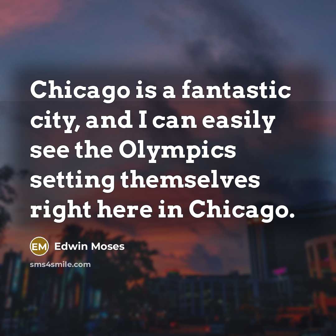 “Chicago is a fantastic city, and I can easily see…” quote by Edwin Moses