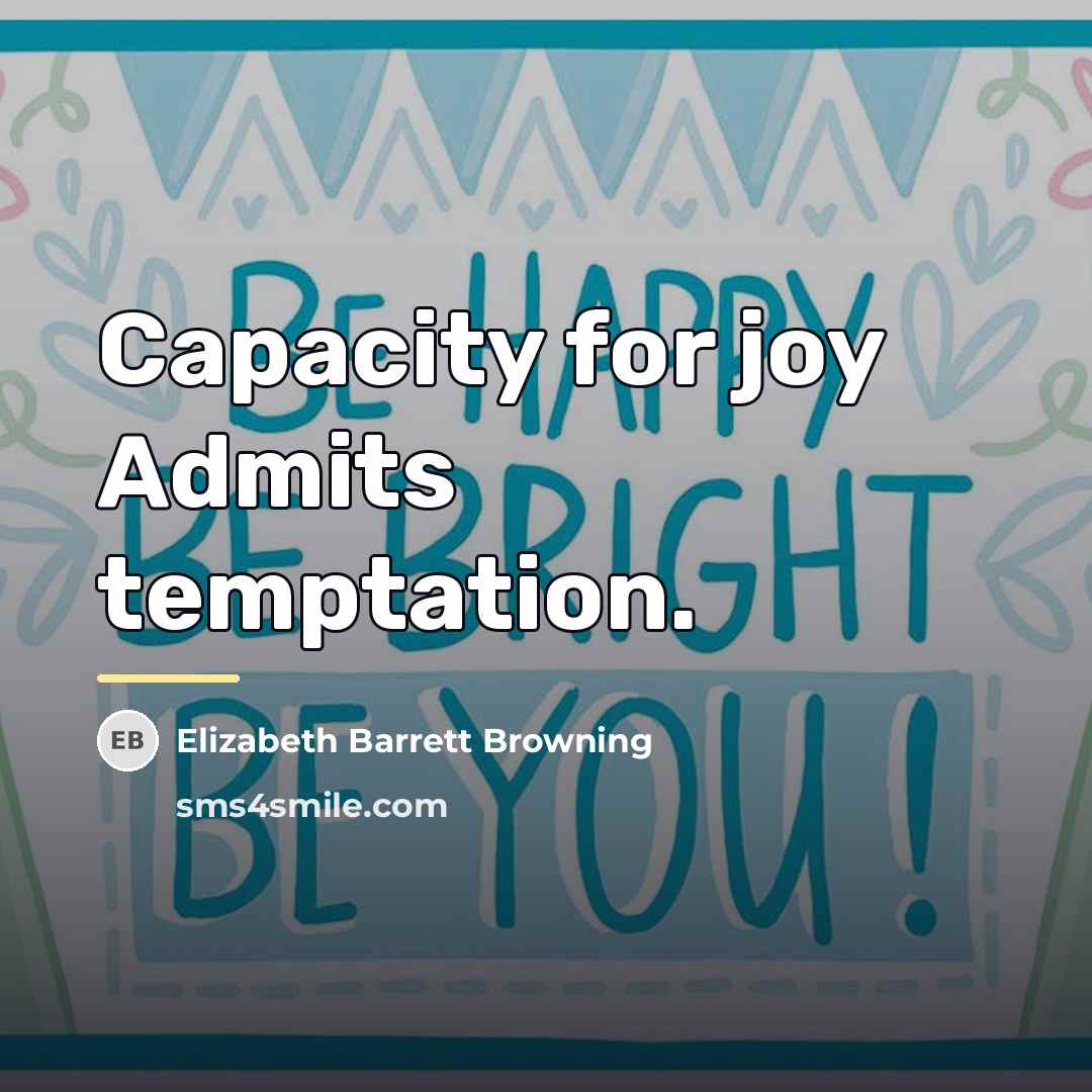 “Capacity for joy Admits temptation.…” quote by Elizabeth Barrett Browning
