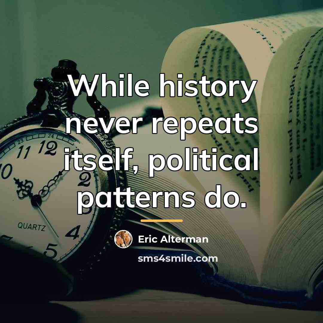 “While history never repeats itself, political patterns do.…” quote by Eric Alterman