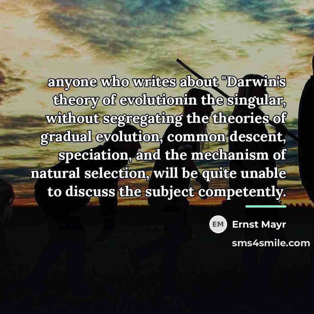 “anyone who writes about "Darwin's theory of evolutionin the singular,…” quote by Ernst Mayr