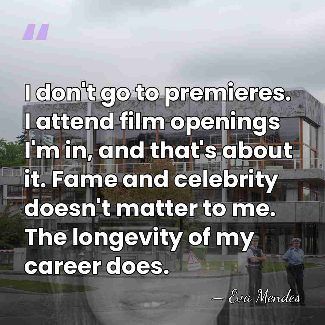 I don't go to premieres. I attend film openings I'm in, and&hellip; - Eva Mendes