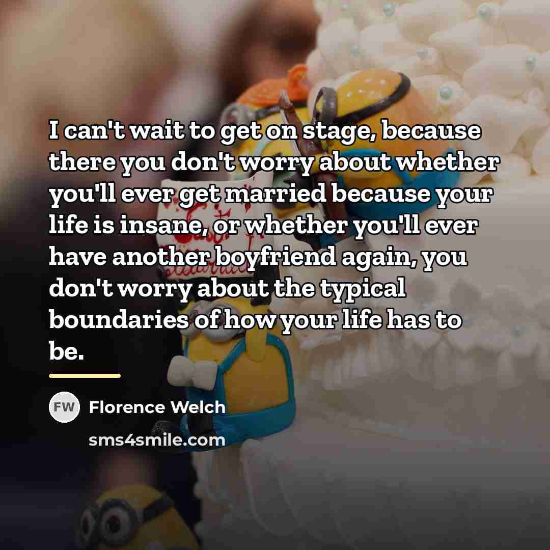 “I can't wait to get on stage, because there you…” quote by Florence Welch
