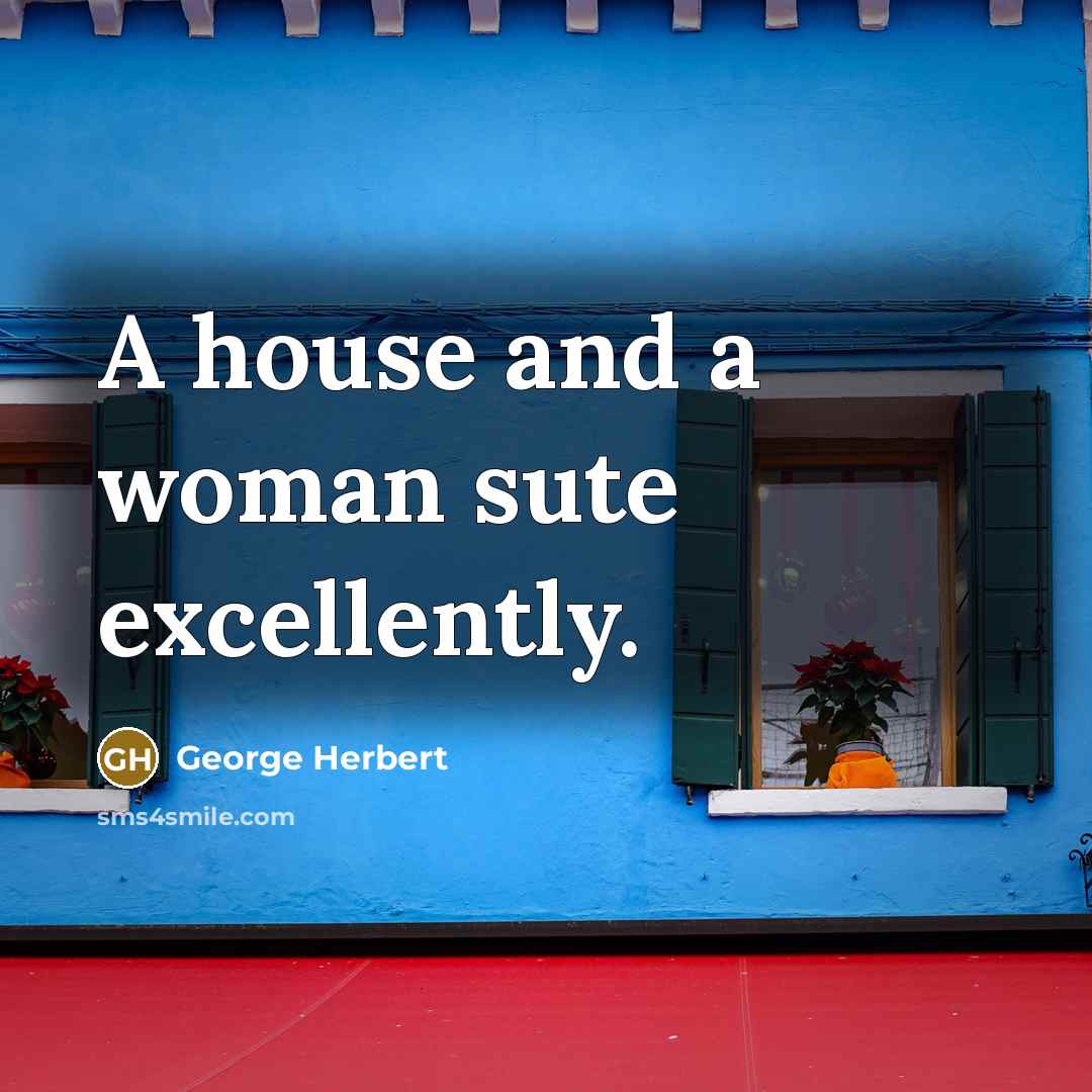 “A house and a woman sute excellently.…” quote by George Herbert
