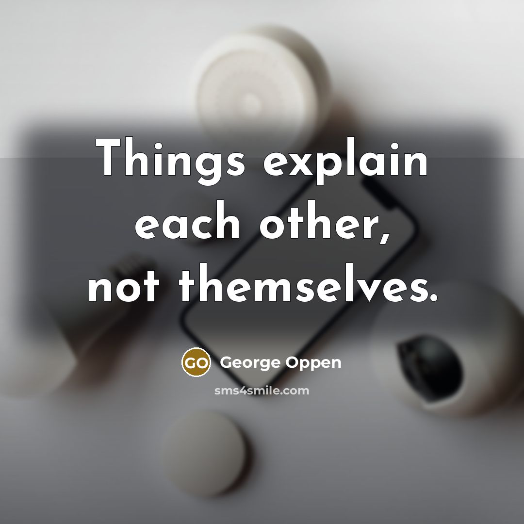 “Things explain each other, not themselves.…” quote by George Oppen