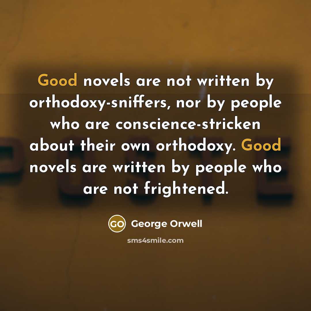 “Good novels are not written by orthodoxy-sniffers, nor by people…” quote by George Orwell