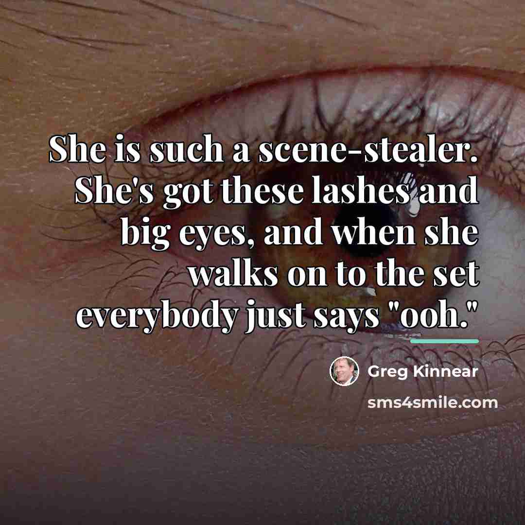 “She is such a scene-stealer. She's got these lashes and…” quote by Greg Kinnear