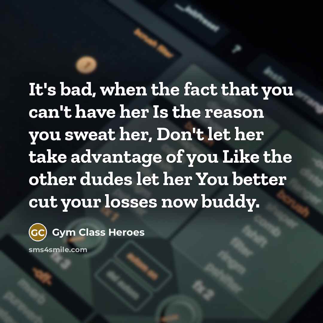 “It's bad, when the fact that you can't have her…” quote by GYM CLASS HEROES