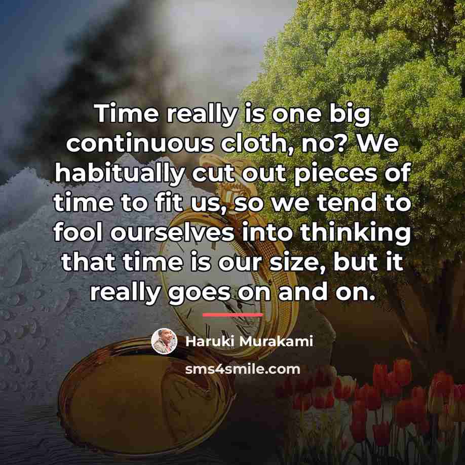 “Time really is one big continuous cloth, no? We habitually…” quote by Haruki Murakami